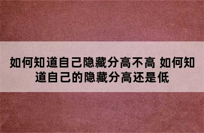 如何知道自己隐藏分高不高 如何知道自己的隐藏分高还是低